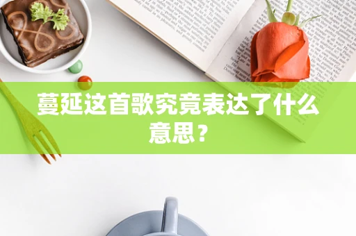 蔓延这首歌究竟表达了什么意思？