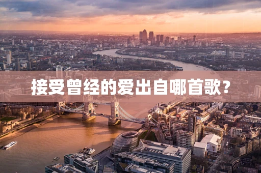 接受曾经的爱出自哪首歌？