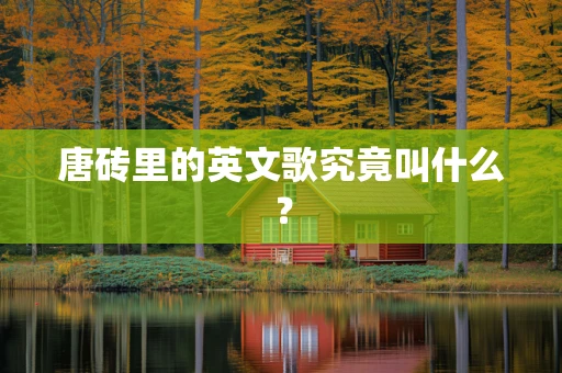 唐砖里的英文歌究竟叫什么？