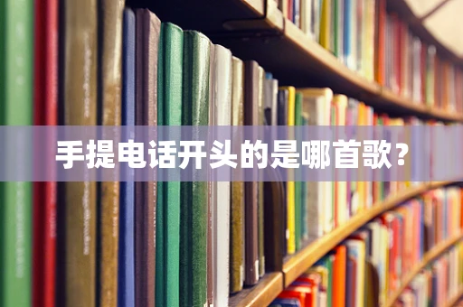 手提电话开头的是哪首歌？