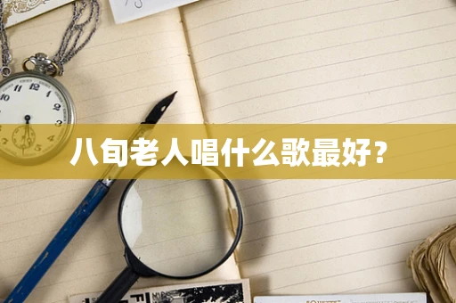 八旬老人唱什么歌最好？