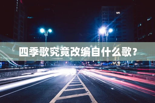 四季歌究竟改编自什么歌？