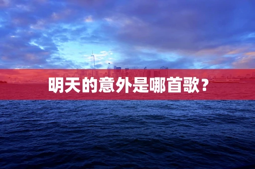 明天的意外是哪首歌？