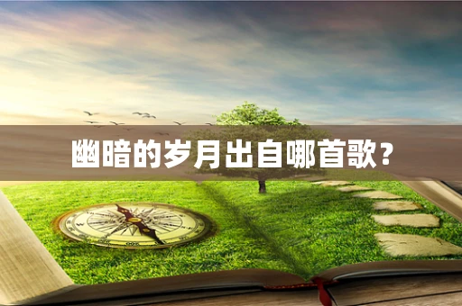 幽暗的岁月出自哪首歌？