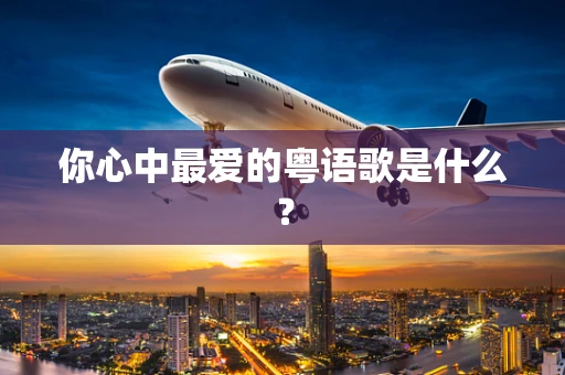 你心中最爱的粤语歌是什么？
