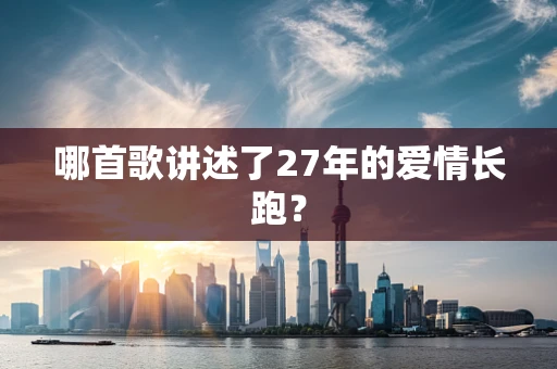 哪首歌讲述了27年的爱情长跑？