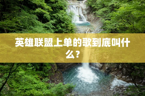 英雄联盟上单的歌到底叫什么？