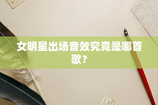 女明星出场音效究竟是哪首歌？