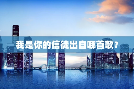 我是你的信徒出自哪首歌？