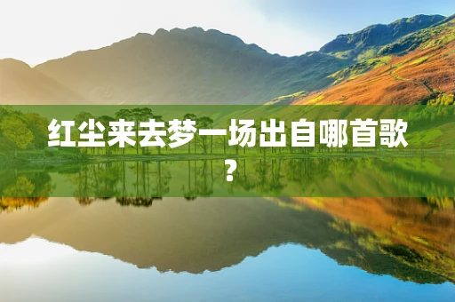 红尘来去梦一场出自哪首歌？