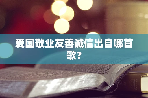 爱国敬业友善诚信出自哪首歌？