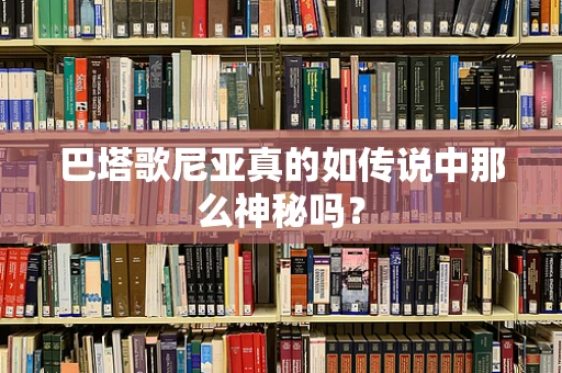 巴塔歌尼亚真的如传说中那么神秘吗？