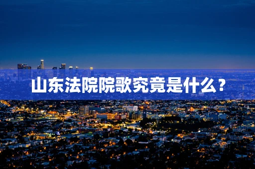 山东法院院歌究竟是什么？