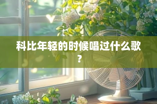 科比年轻的时候唱过什么歌？