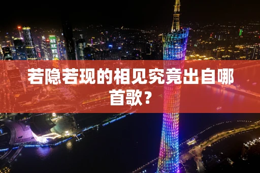 若隐若现的相见究竟出自哪首歌？