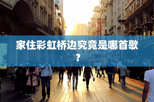 家住彩虹桥边究竟是哪首歌？