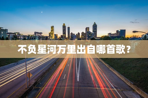 不负星河万里出自哪首歌？