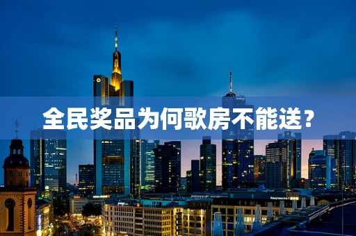 全民奖品为何歌房不能送？