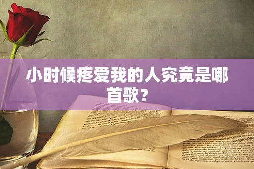 小时候疼爱我的人究竟是哪首歌？