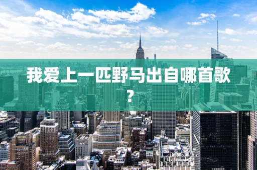 我爱上一匹野马出自哪首歌？