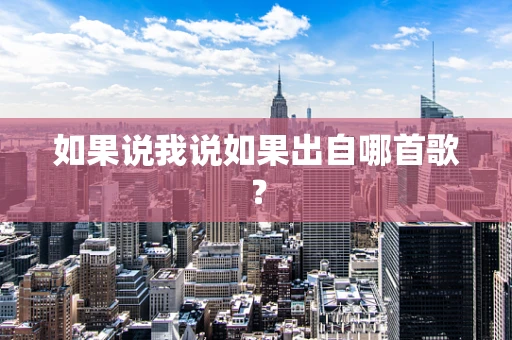 如果说我说如果出自哪首歌？