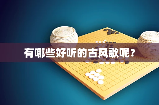 有哪些好听的古风歌呢？