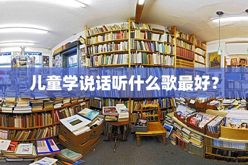 儿童学说话听什么歌最好？