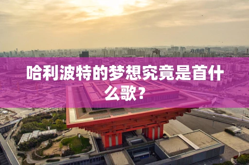 哈利波特的梦想究竟是首什么歌？