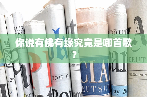 你说有佛有缘究竟是哪首歌？