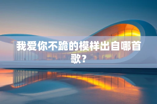 我爱你不跪的模样出自哪首歌？