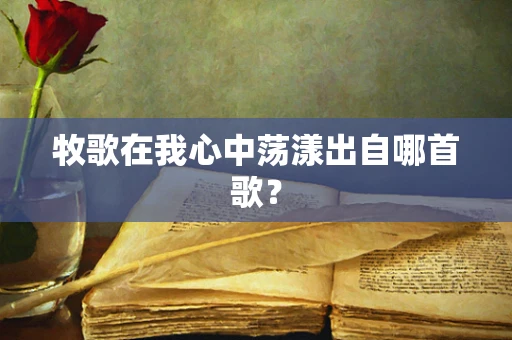 牧歌在我心中荡漾出自哪首歌？