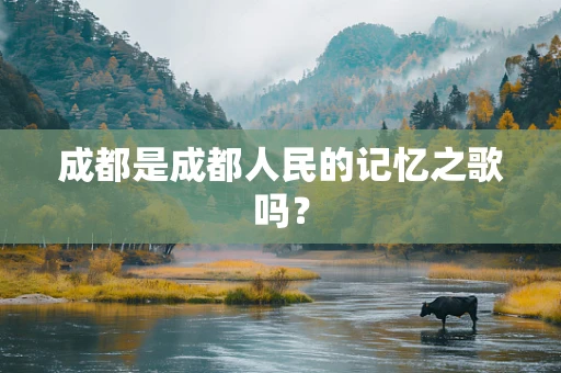 成都是成都人民的记忆之歌吗？