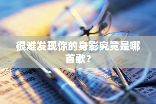 很难发现你的身影究竟是哪首歌？