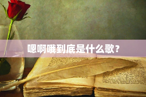 嗯啊哦到底是什么歌？