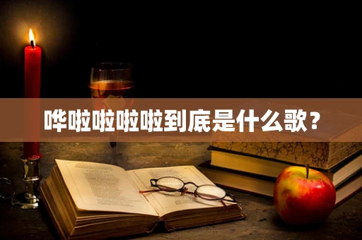 哗啦啦啦啦到底是什么歌？