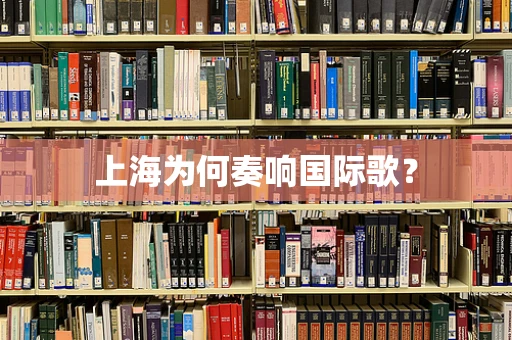 上海为何奏响国际歌？