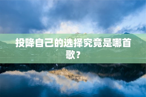投降自己的选择究竟是哪首歌？