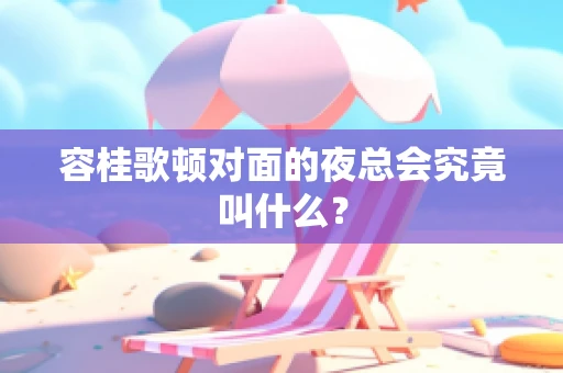 容桂歌顿对面的夜总会究竟叫什么？