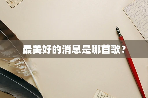 最美好的消息是哪首歌？