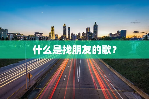 什么是找朋友的歌？
