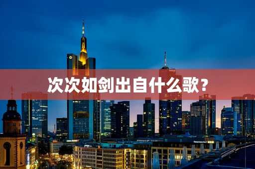 次次如剑出自什么歌？