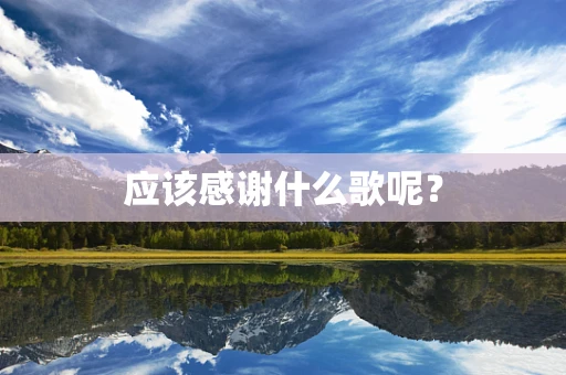 应该感谢什么歌呢？