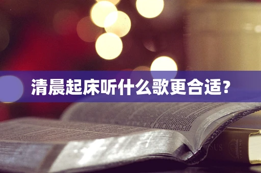 清晨起床听什么歌更合适？