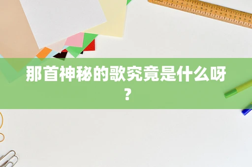 那首神秘的歌究竟是什么呀？