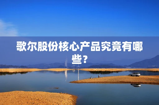 歌尔股份核心产品究竟有哪些？