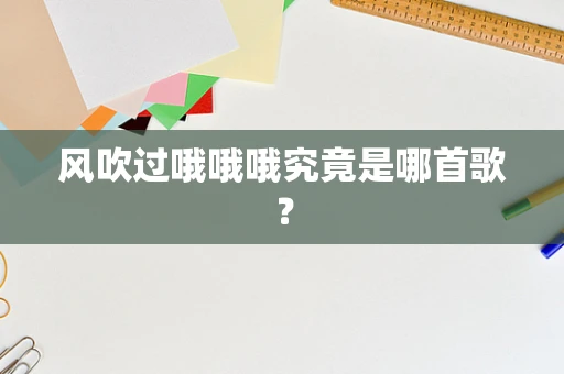 风吹过哦哦哦究竟是哪首歌？