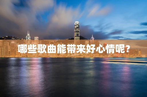 哪些歌曲能带来好心情呢？