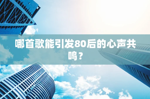 哪首歌能引发80后的心声共鸣？