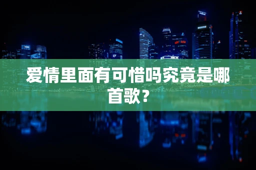 爱情里面有可惜吗究竟是哪首歌？
