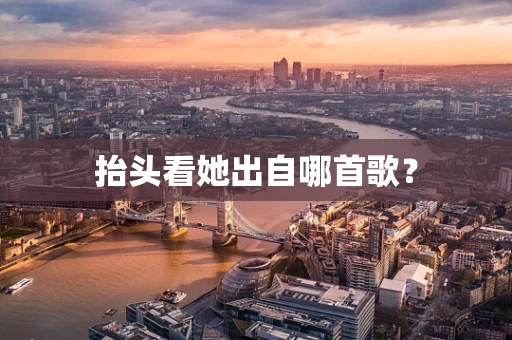 抬头看她出自哪首歌？